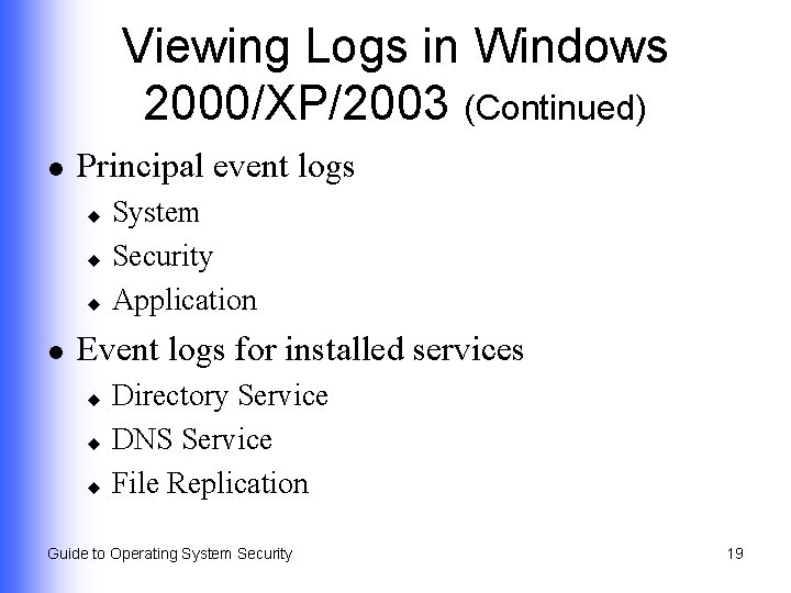 Viewing Logs in Windows 2000/XP/2003 (Continued) l Principal event logs System u Security u