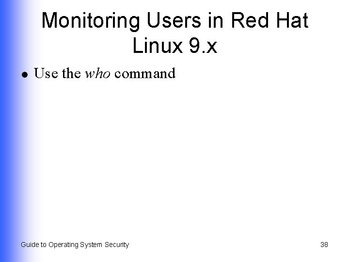 Monitoring Users in Red Hat Linux 9. x l Use the who command Guide