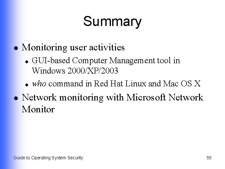 Summary l Monitoring user activities GUI-based Computer Management tool in Windows 2000/XP/2003 u who