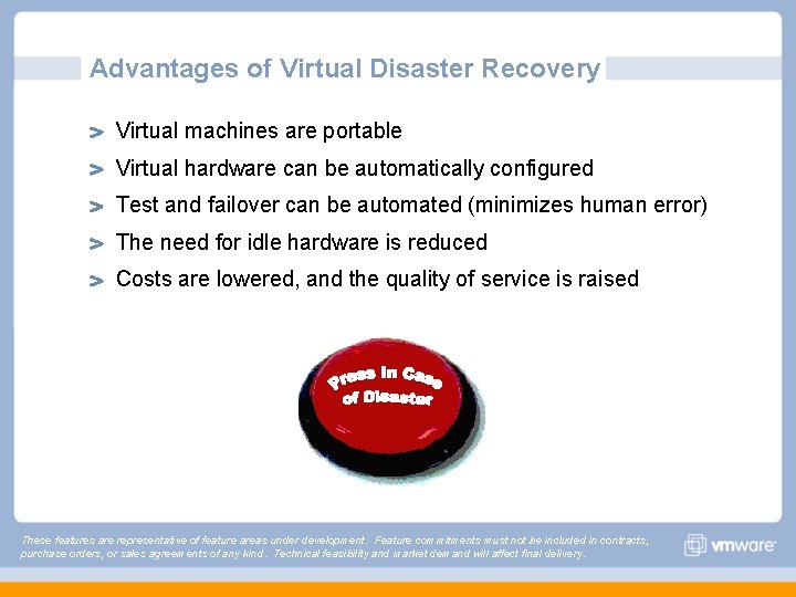 Advantages of Virtual Disaster Recovery Virtual machines are portable Virtual hardware can be automatically Advantages of Virtual Disaster Recovery Virtual machines are portable Virtual hardware can be automatically