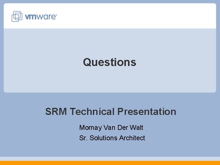 Questions SRM Technical Presentation Mornay Van Der Walt Sr. Solutions Architect Questions SRM Technical Presentation Mornay Van Der Walt Sr. Solutions Architect