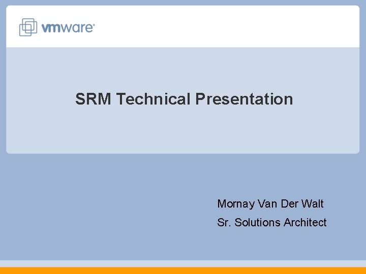 SRM Technical Presentation Mornay Van Der Walt Sr. Solutions Architect SRM Technical Presentation Mornay Van Der Walt Sr. Solutions Architect