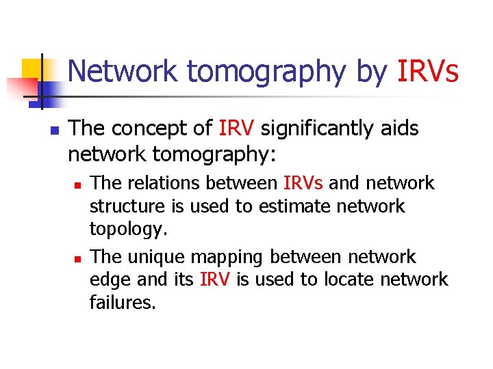 Network tomography by IRVs n The concept of IRV significantly aids network tomography: n Network tomography by IRVs n The concept of IRV significantly aids network tomography: n