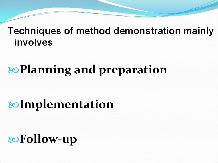 Techniques of method demonstration mainly involves Planning and preparation Implementation Follow-up 