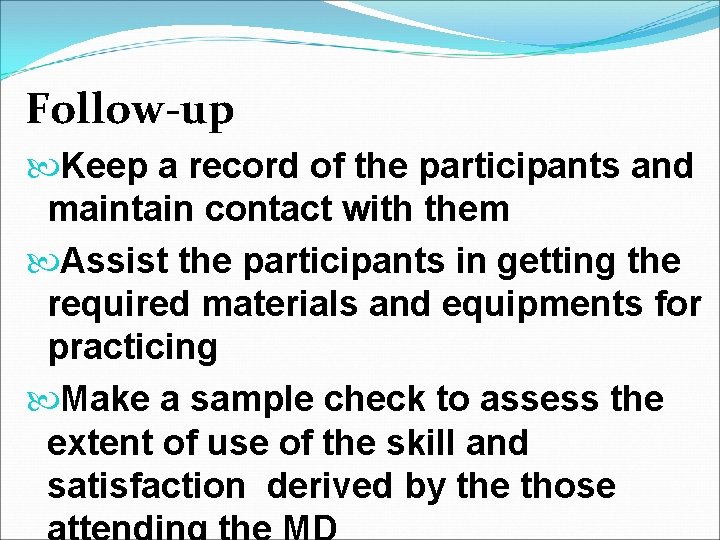 Follow-up Keep a record of the participants and maintain contact with them Assist the