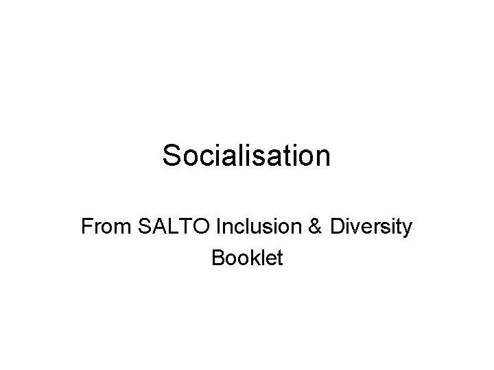 Socialisation From SALTO Inclusion & Diversity Booklet 