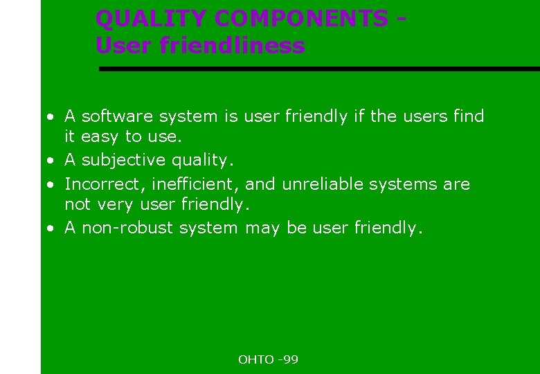 QUALITY COMPONENTS User friendliness • A software system is user friendly if the users