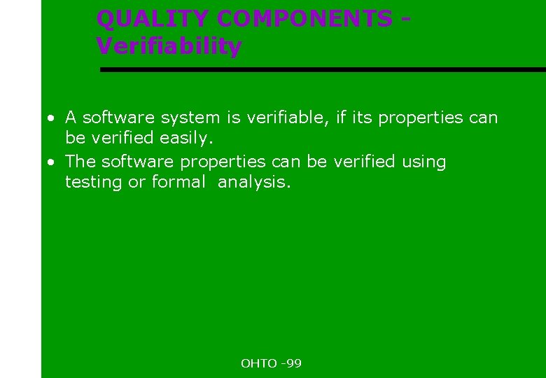 QUALITY COMPONENTS Verifiability • A software system is verifiable, if its properties can be