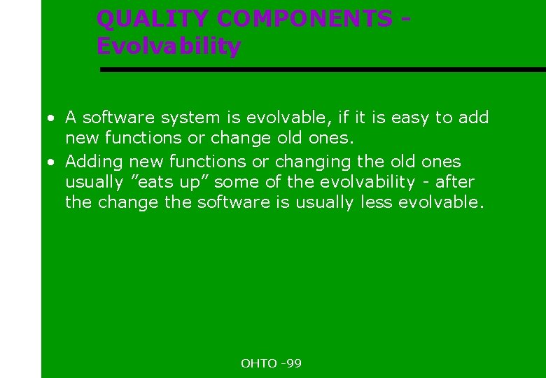 QUALITY COMPONENTS Evolvability • A software system is evolvable, if it is easy to