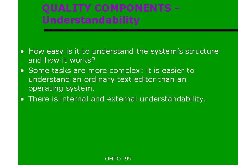 QUALITY COMPONENTS Understandability • How easy is it to understand the system’s structure and