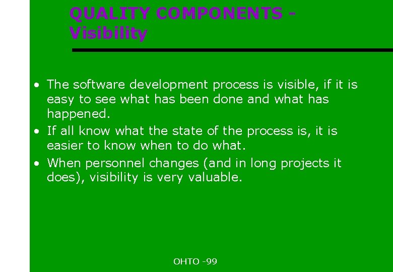 QUALITY COMPONENTS Visibility • The software development process is visible, if it is easy