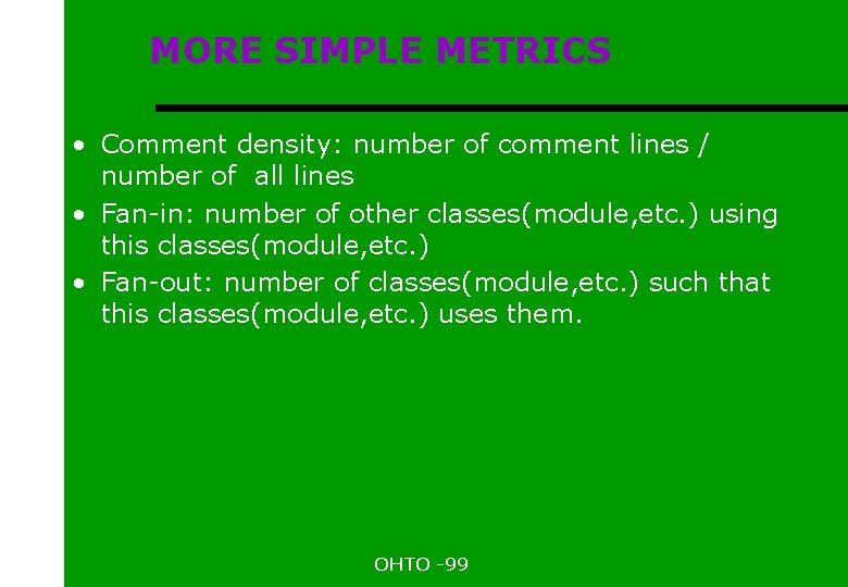 MORE SIMPLE METRICS • Comment density: number of comment lines / number of all