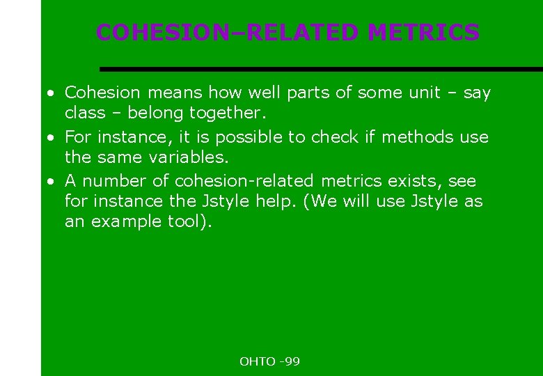 COHESION–RELATED METRICS • Cohesion means how well parts of some unit – say class