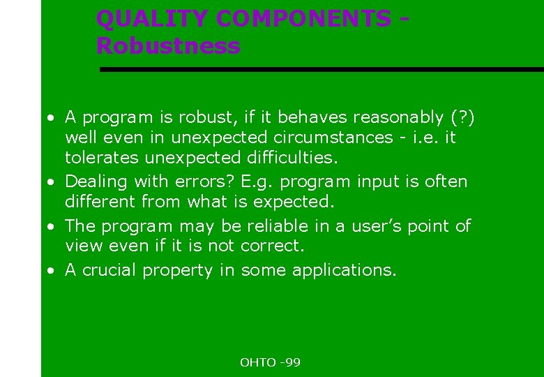 QUALITY COMPONENTS Robustness • A program is robust, if it behaves reasonably (? )