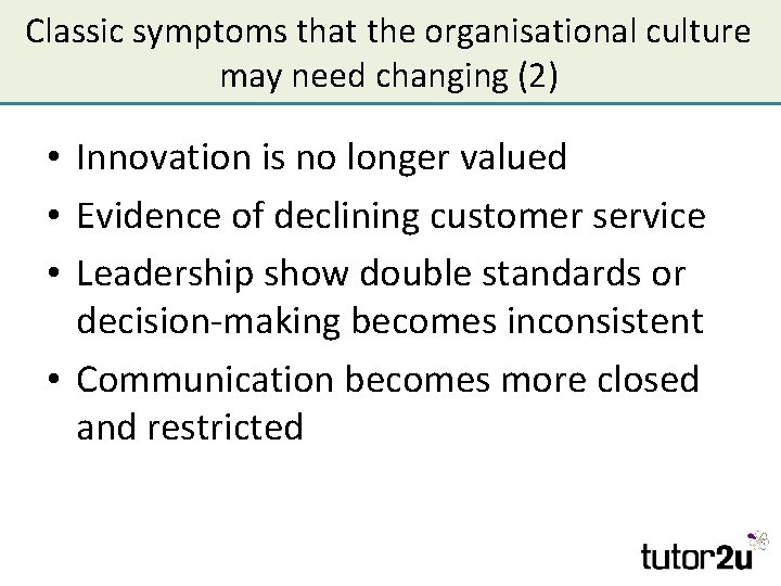 Classic symptoms that the organisational culture may need changing (2) • Innovation is no