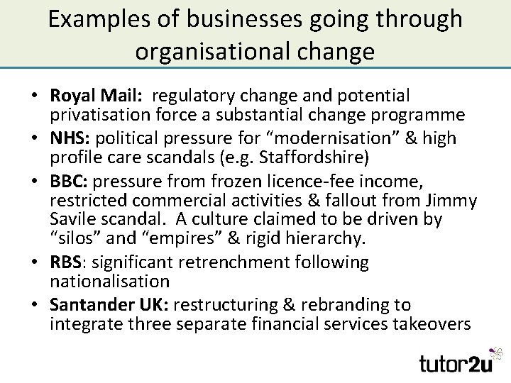 Examples of businesses going through organisational change • Royal Mail: regulatory change and potential