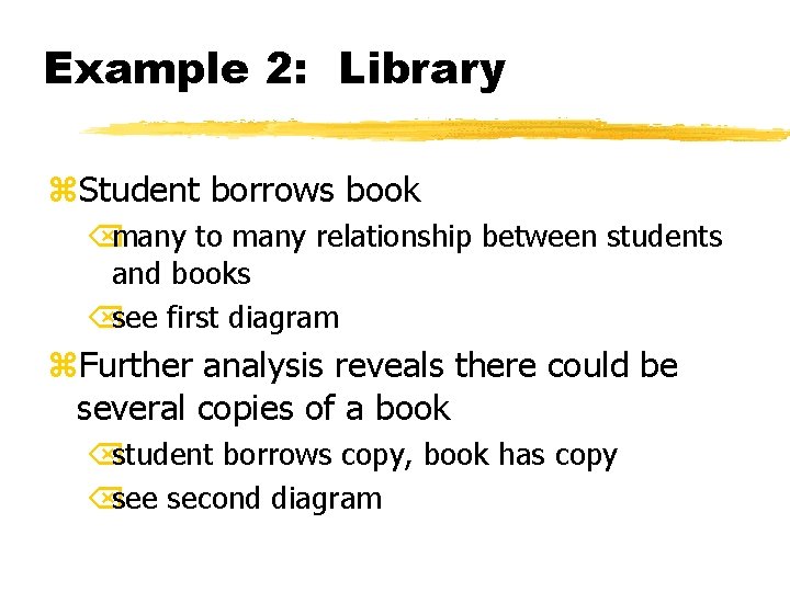 Example 2: Library z. Student borrows book Õmany to many relationship between students and