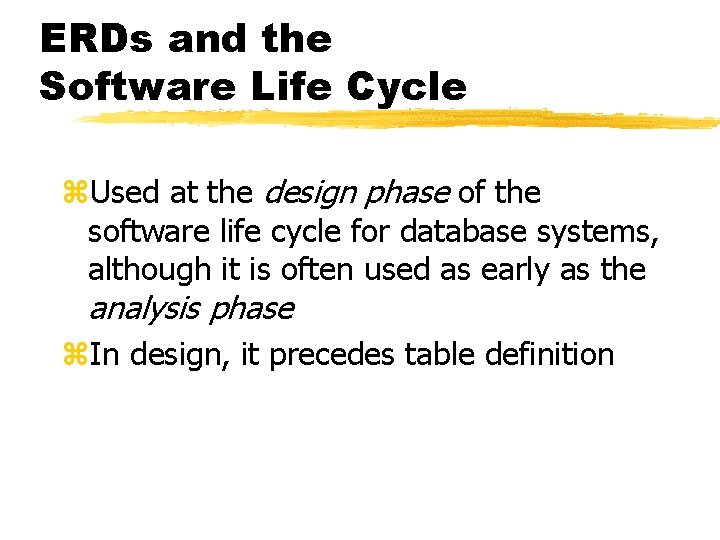 ERDs and the Software Life Cycle z. Used at the design phase of the