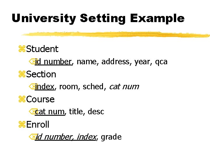 University Setting Example z. Student Õid number, name, address, year, qca z. Section Õindex,
