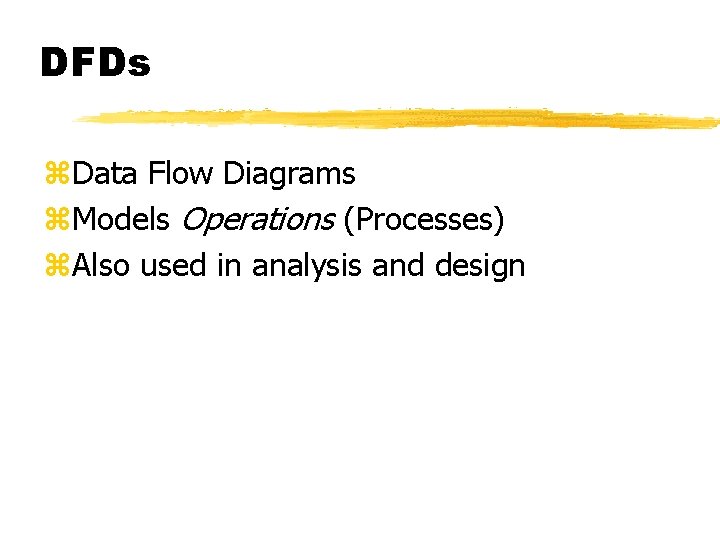 DFDs z. Data Flow Diagrams z. Models Operations (Processes) z. Also used in analysis
