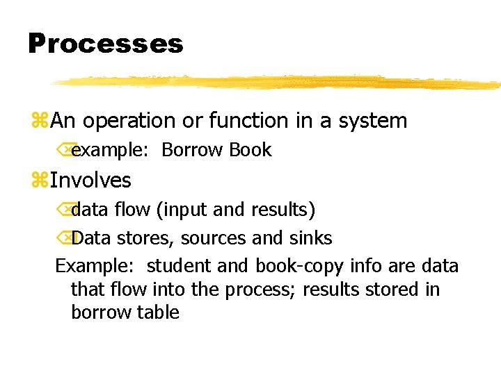 Processes z. An operation or function in a system Õexample: Borrow Book z. Involves