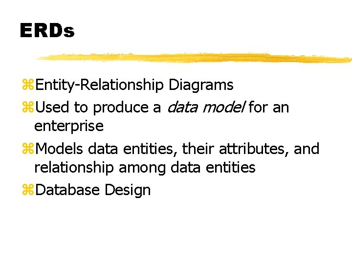 ERDs z. Entity-Relationship Diagrams z. Used to produce a data model for an enterprise