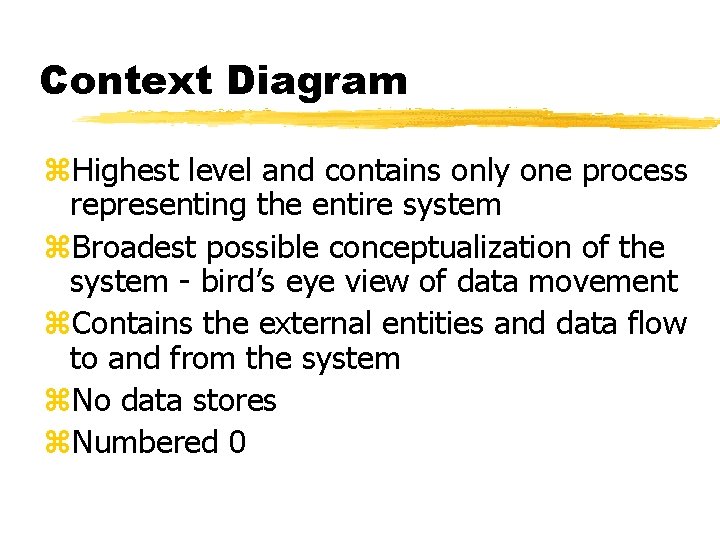 Context Diagram z. Highest level and contains only one process representing the entire system