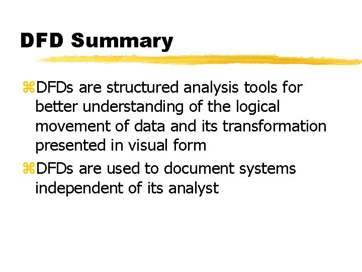 DFD Summary z. DFDs are structured analysis tools for better understanding of the logical
