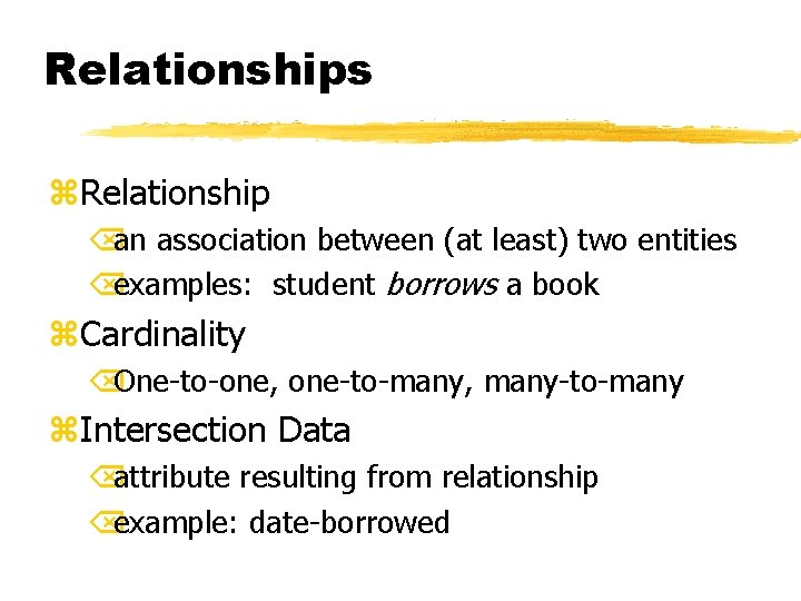 Relationships z. Relationship Õan association between (at least) two entities Õexamples: student borrows a