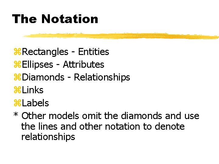 The Notation z. Rectangles - Entities z. Ellipses - Attributes z. Diamonds - Relationships