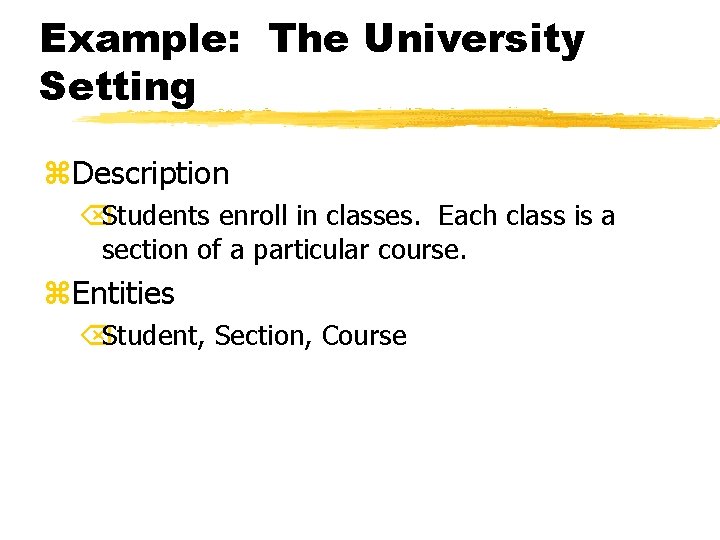 Example: The University Setting z. Description ÕStudents enroll in classes. Each class is a