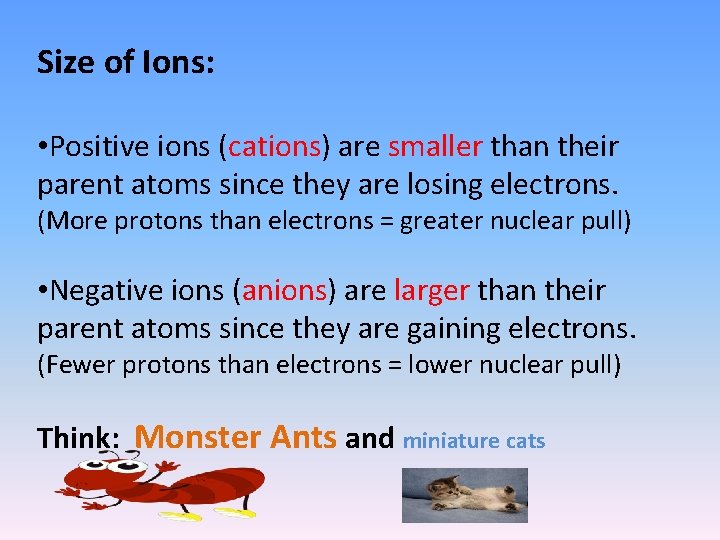 Size of Ions: • Positive ions (cations) are smaller than their parent atoms since