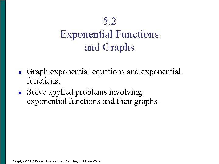 5. 2 Exponential Functions and Graphs · · Graph exponential equations and exponential functions. 5. 2 Exponential Functions and Graphs · · Graph exponential equations and exponential functions.
