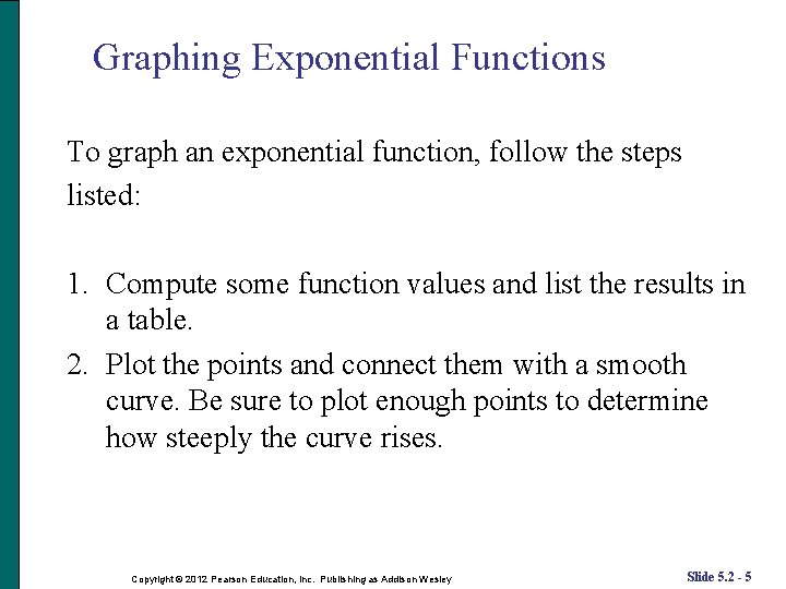 Graphing Exponential Functions To graph an exponential function, follow the steps listed: 1. Compute Graphing Exponential Functions To graph an exponential function, follow the steps listed: 1. Compute