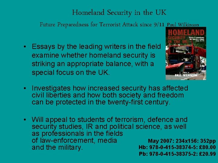 Homeland Security in the UK Future Preparedness for Terrorist Attack since 9/11 Paul Wilkinson Homeland Security in the UK Future Preparedness for Terrorist Attack since 9/11 Paul Wilkinson