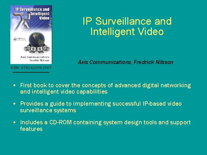 IP Surveillance and Intelligent Video ISBN: 9781420061567 Axis Communications, Fredrick Nilsson • First book IP Surveillance and Intelligent Video ISBN: 9781420061567 Axis Communications, Fredrick Nilsson • First book