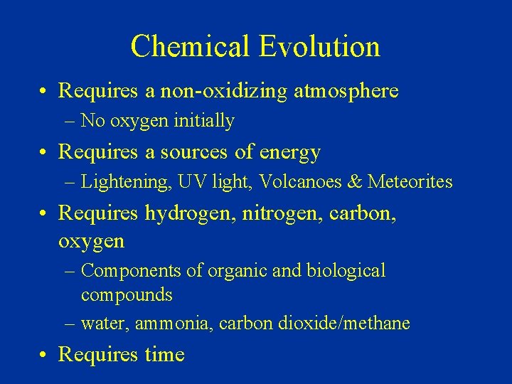 Chemical Evolution • Requires a non-oxidizing atmosphere – No oxygen initially • Requires a