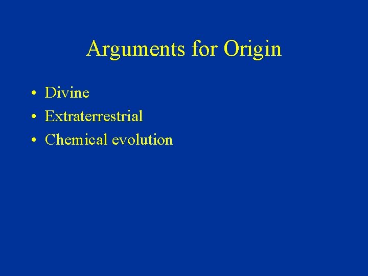 Arguments for Origin • Divine • Extraterrestrial • Chemical evolution 