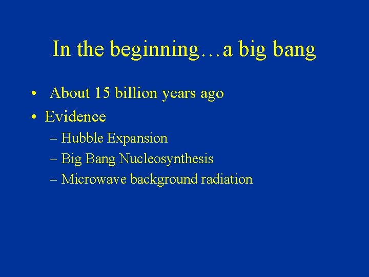 In the beginning…a big bang • About 15 billion years ago • Evidence –