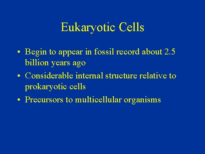 Eukaryotic Cells • Begin to appear in fossil record about 2. 5 billion years