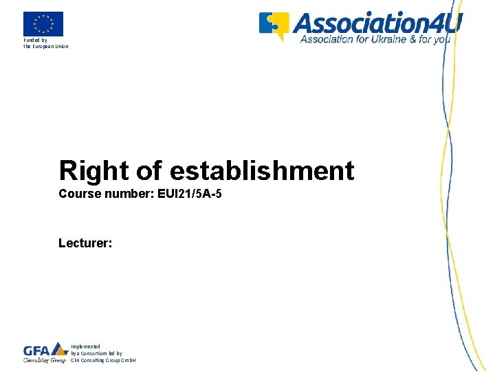 Funded by the European Union Right of establishment Course number: EUI 21/5 A-5 Lecturer: