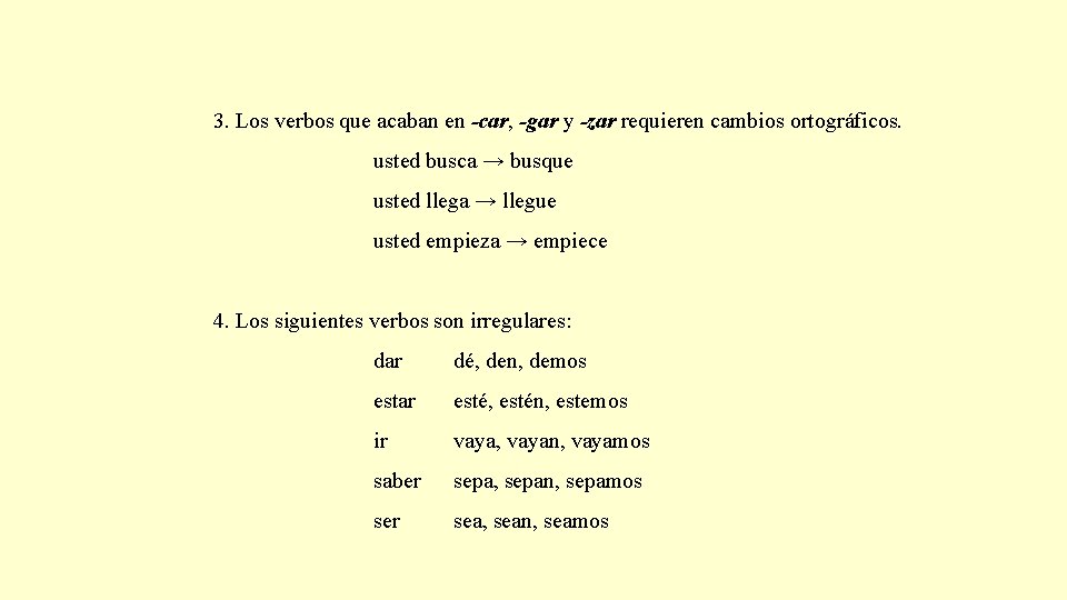 3. Los verbos que acaban en -car, -gar y -zar requieren cambios ortográficos. usted