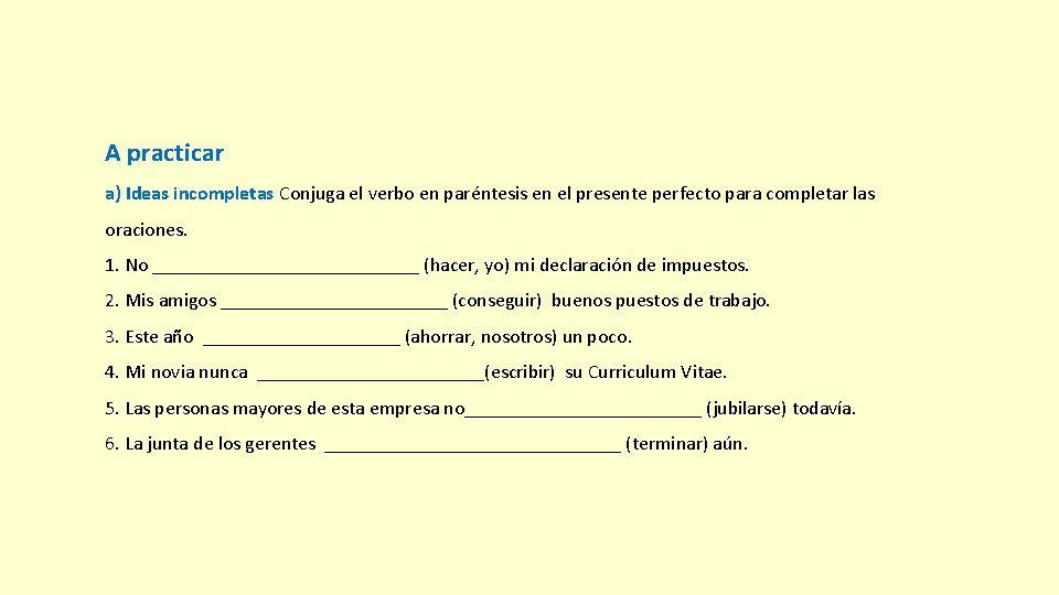 A practicar a) Ideas incompletas Conjuga el verbo en paréntesis en el presente perfecto