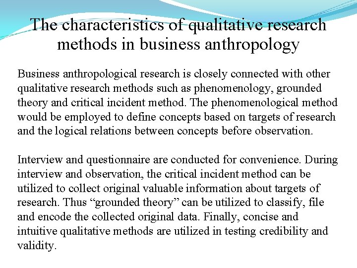 The characteristics of qualitative research methods in business anthropology Business anthropological research is closely