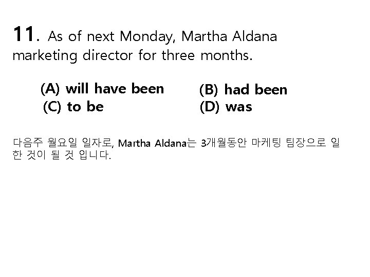 11. As of next Monday, Martha Aldana marketing director for three months. (A) will