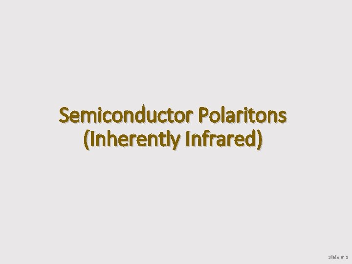 Semiconductor Polaritons (Inherently Infrared) Slide # 1 