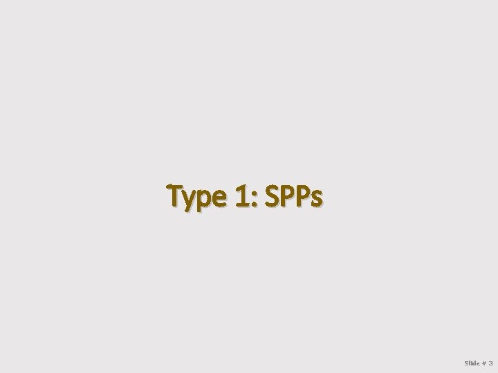 Type 1: SPPs Slide # 3 