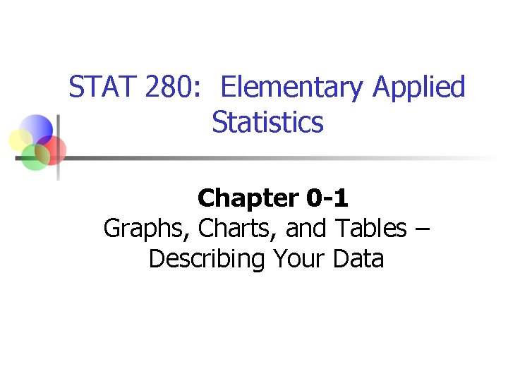 STAT 280: Elementary Applied Statistics Chapter 0 -1 Graphs, Charts, and Tables – Describing