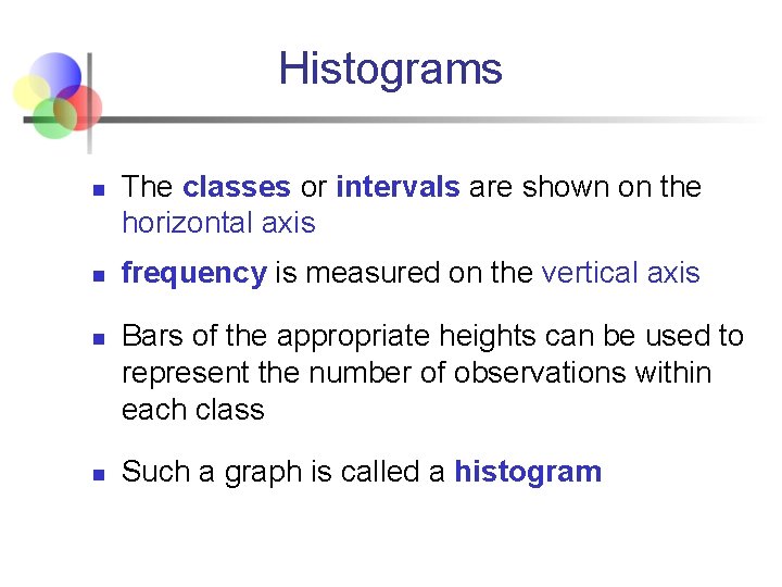 Histograms n n The classes or intervals are shown on the horizontal axis frequency