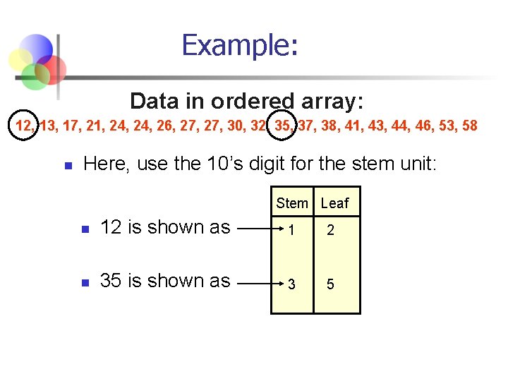 Example: Data in ordered array: 12, 13, 17, 21, 24, 26, 27, 30, 32,